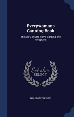 Everywomans Canning Book: The A B C of Safe Home Canning and Preserving