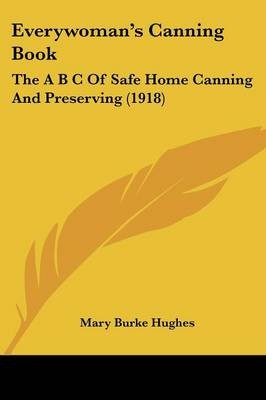 Everywoman's Canning Book: The A B C of Safe Home Canning and Preserving (1918)