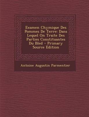 Examen Chymique Des Pommes de Terre: Dans Lequel on Traite Des Parties Constituantes Du Bled - Primary Source Edition