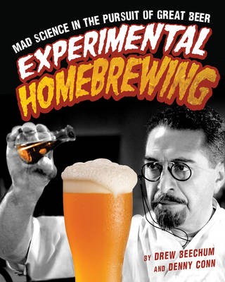 Experimental Homebrewing: Breaking the Rules to Brew Great Beer