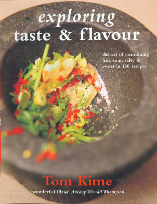 Exploring Taste and Flavour: The Art of Combining Hot, Sour, Salty and Sweet in 150 Recipes