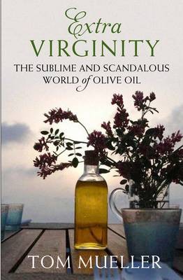 Extra Virginity: The Sublime and Scandalous World of Olive Oil