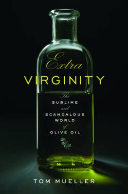 Extra Virginity: the Sublime and Scandalous World of Olive Oil