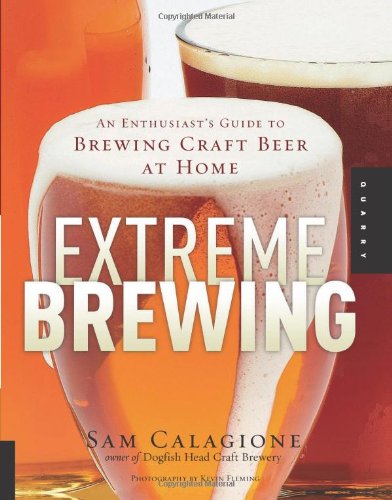 Extreme Brewing: An Enthusiast's Guide To Brewing Craft Beer At Home