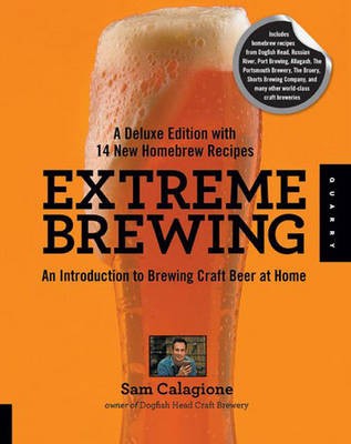 Extreme Brewing, Deluxe Edition: An Introduction to Brewing Craft Beer at Home, with 15 New Homebrew Recipes