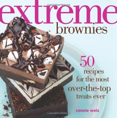 Extreme Brownies: 50 Recipes for the Most Over-The-Top Treats Ever