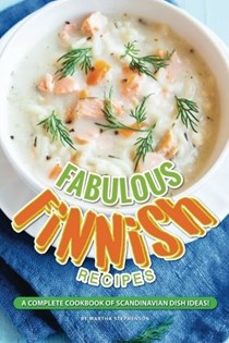 Fabulous Finnish Recipes: A Complete Cookbook of Scandinavian Dish Ideas!