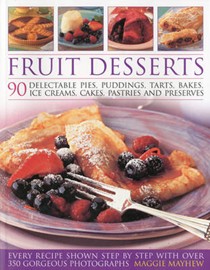 Fabulous Fruit Desserts: Make the Most of Every Kind of Fruit in 90 Delectable Pies, Puddings, Pastries, Ices, Cakes, Bakes and Preserves