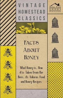 Facts About Honey - What Honey is, How it is Taken from the Bees, Its Value as Food and Honey Recipes