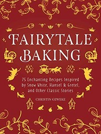 Fairytale Baking: Delicious Treats Inspired by Snow White, Hansel & Gretel, and Other Classic Stories