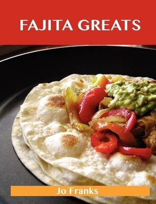 Fajita Greats: Delicious Fajita Recipes, The Top 70 Fajita Recipes