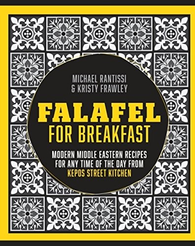 Falafel for Breakfast: Modern Middle Eastern Recipes for Any Time of the Day from Kepos Street Kitchen