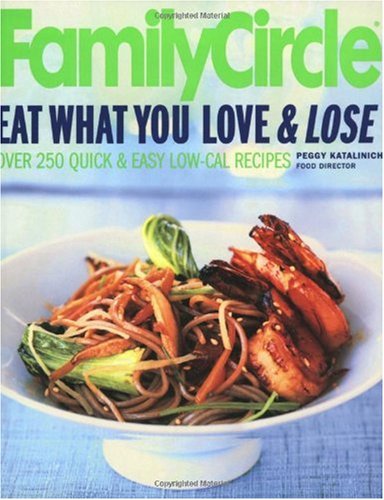 Family Circle Eat What You Love & Lose: Quick And Easy Diet Recipes From Our Test Kitchen
