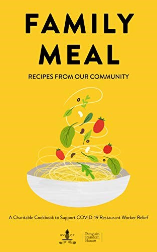 Family Meal: Recipes from Our Community: A Charitable Cookbook to Support COVID-19 Restaurant Worker Relief