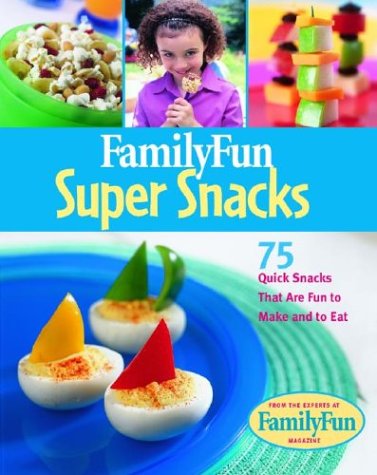 Familyfun Super Snacks: 50 Quick Snacks That Are Fun To Make And Eat