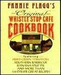 Fannie Flagg's Original Whistle Stop Cafe Cookbook: Featuring Fried Green Tomatoes, Southern Barbecue, Banana Split Cake, and More Than 150 Other Great Recipes
