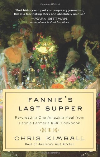 Fannie's Last Supper: Two Years, Twelve Courses, and Creating One Amazing Meal from Fannie Farmer's 1896 Cookbook