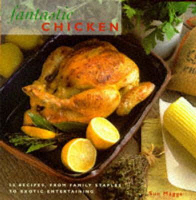Fantastic Chicken: 50 Recipes from Family Staples to Exotic Entertaining