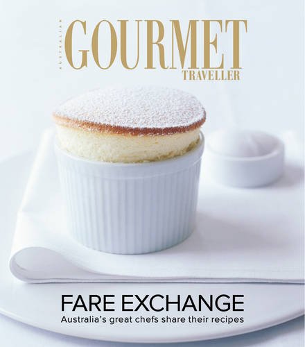 Fare Exchange (Australian Gourmet Traveller): Australia's Great Chefs Share Their Recipes