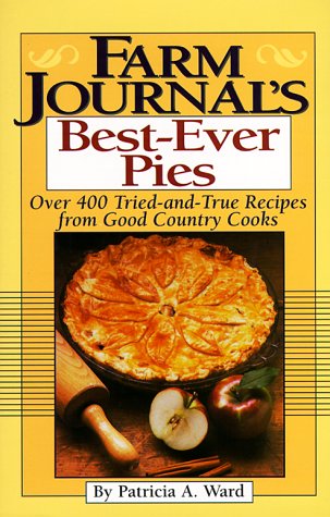 Farm Journal's Best-Ever Pies: Over 400 Tried-and-True Recipes from Good Country Cooks