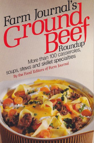 Farm Journal's Ground Beef Roundup: More Than 100 Casseroles, Soups, Stews and Skillet Specialities