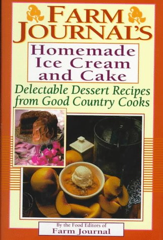 Farm Journal's Homemade Ice Cream and Cake: Delectable Dessert Recipes from Good Country Cooks