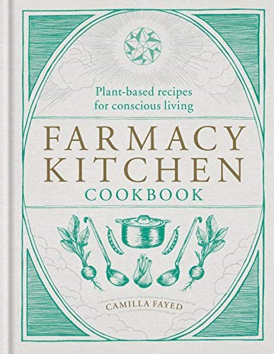 Farmacy Kitchen Cookbook: Plant-Based Recipes for a Conscious Way of Life