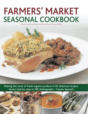 Farmers' Market Seasonal Cookbook: Making the Most of Fresh Organic Produce in 65 Delicious Recipes, Shown Step by Step in 270 Photographs