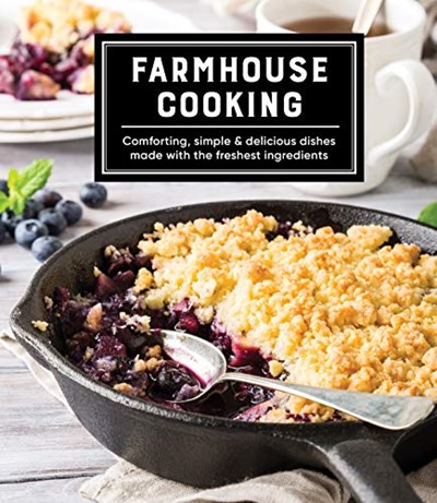 Farmhouse Cooking: Comforting, Simple & Delicious Dishes Made with the Freshest Ingredients