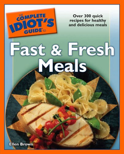 Fast And Fresh Meals: The Complete Idiot's Guide