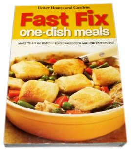 Fast Fix One Dish Meals : More Than 350 Comforting Casseroles and One Pan Recipes
