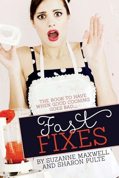 Fast Fixes: The Book to Have When Good Cooking Goes Bad...