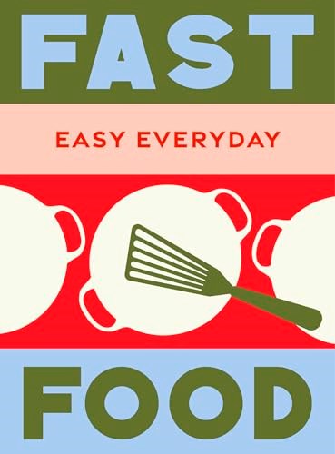 Fast Food - Easy Everyday: 180 Simple Triple-tested Recipes