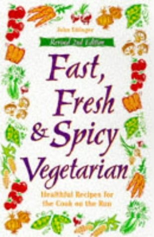 Fast, Fresh and Spicy Vegetarian: Healthful Eating for the Cook on the Run