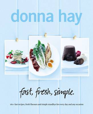 Fast, Fresh, Simple: 160+ Fast Recipes, Fresh Flavours and Simple Standbys for Every Day and Any Occasion