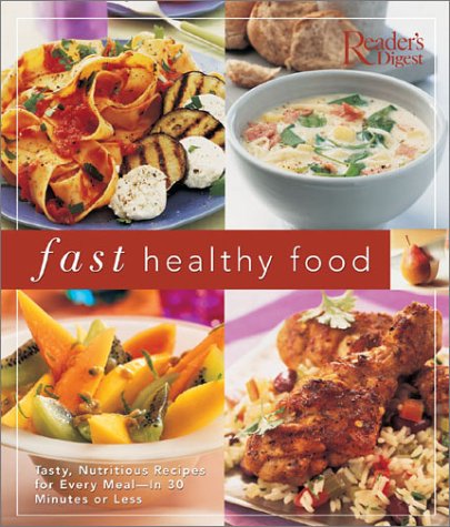 Fast Healthy Food: Tasty, Nutritious Recipes For Every Meal--In 30 Minutes Or Less