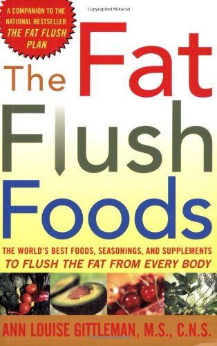 Fat Flush Foods: The World's Best Foods, Seasonings, And Supplements To Flush The Fat From Every Body