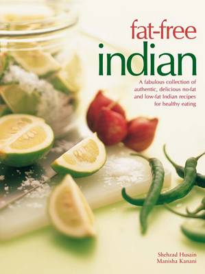 Fat-free Indian: A Fabulous Collection of Authentic, Delicious No-fat and Low-fat Indian Recipes for Healthy Eating