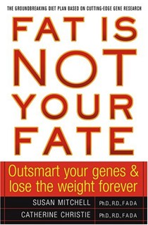 Fat Is Not Your Fate: Outsmart Your Genes And Lose Weight Forever