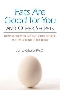 Fats are Good for You: How Saturated Fat and Cholesterol Actually Benefit the Body
