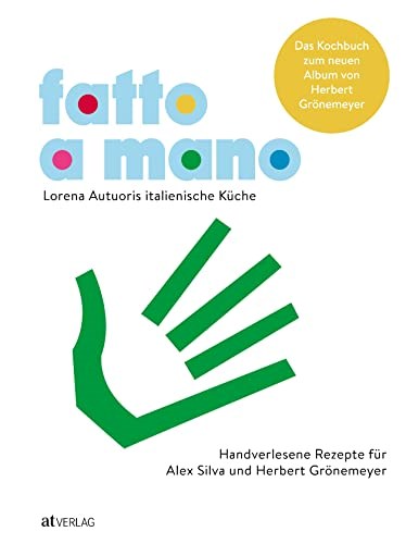Fatto a Mano: Lorena Autuoris italienische Küche – Handverlesene Rezepte für Alex Silva und Herbert Grönemeyer
