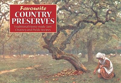 Favourite Country Preserves: Traditional Home-made Jam, Chutneys and Pickle Recipes