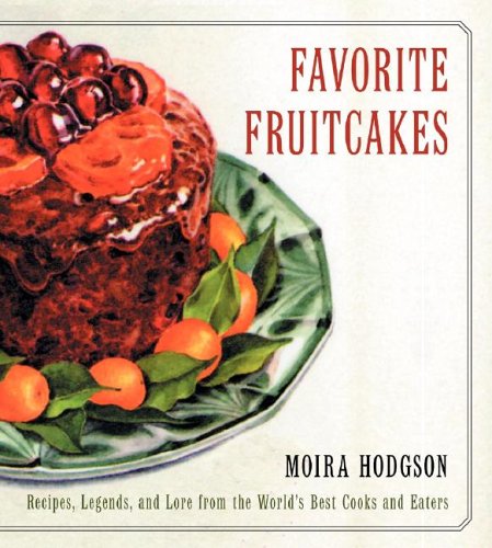 Favourite Fruitcakes: Recipes, Legends and Lore from the World's Best Cooks and Eaters