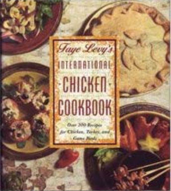 Faye Levy's International Chicken Cookbook: Over 300 Recipes for Chicken, Turkey, and Game Birds