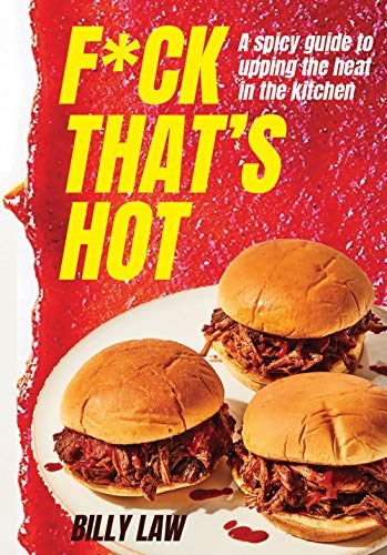F*ck That's Hot: A Spicy Guide to Upping the Heat in the Kitchen
