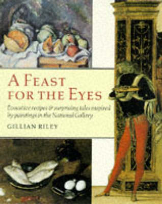Feast for the Eyes: Evocative Recipes and Surprising Tales Inspired by Paintings in the National Gallery
