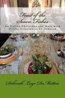 Feast of the Seven Fishes: An Italian Christmas and More with Divine Delectables by Deborah