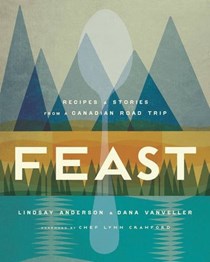 Feast: Recipes and Stories from a Canadian Road Trip