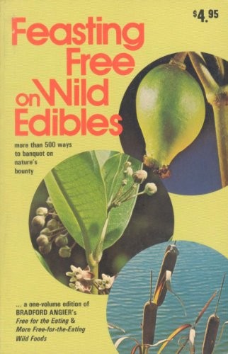 Feasting Free on Wild Edibles: A One-Volume Edition of Free for the Eating and More Free-For-The Eating Wild Foods