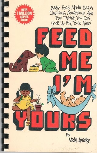 Feed Me! I'm Yours: Baby Food Made Easy